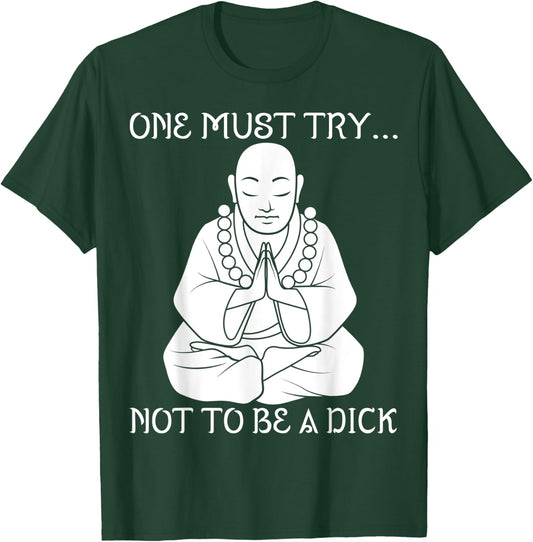 One Must Try Not To Be A Dick Buddha Meditation T Shirt T-Shirt - T-Shirt | Forest