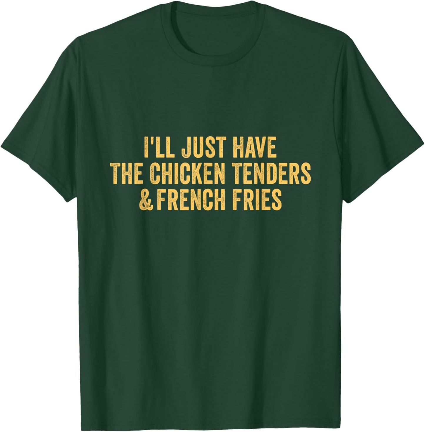 I'll Just Have The Chicken Tenders & French Fries T-Shirt - T-Shirt | Forest