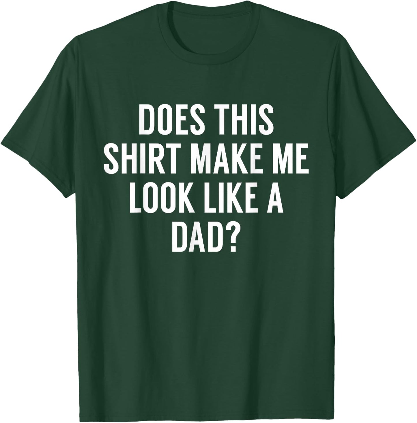 Does This Make Me Look Like A Dad? Dad To Be T-Shirt - T-Shirt | Forest