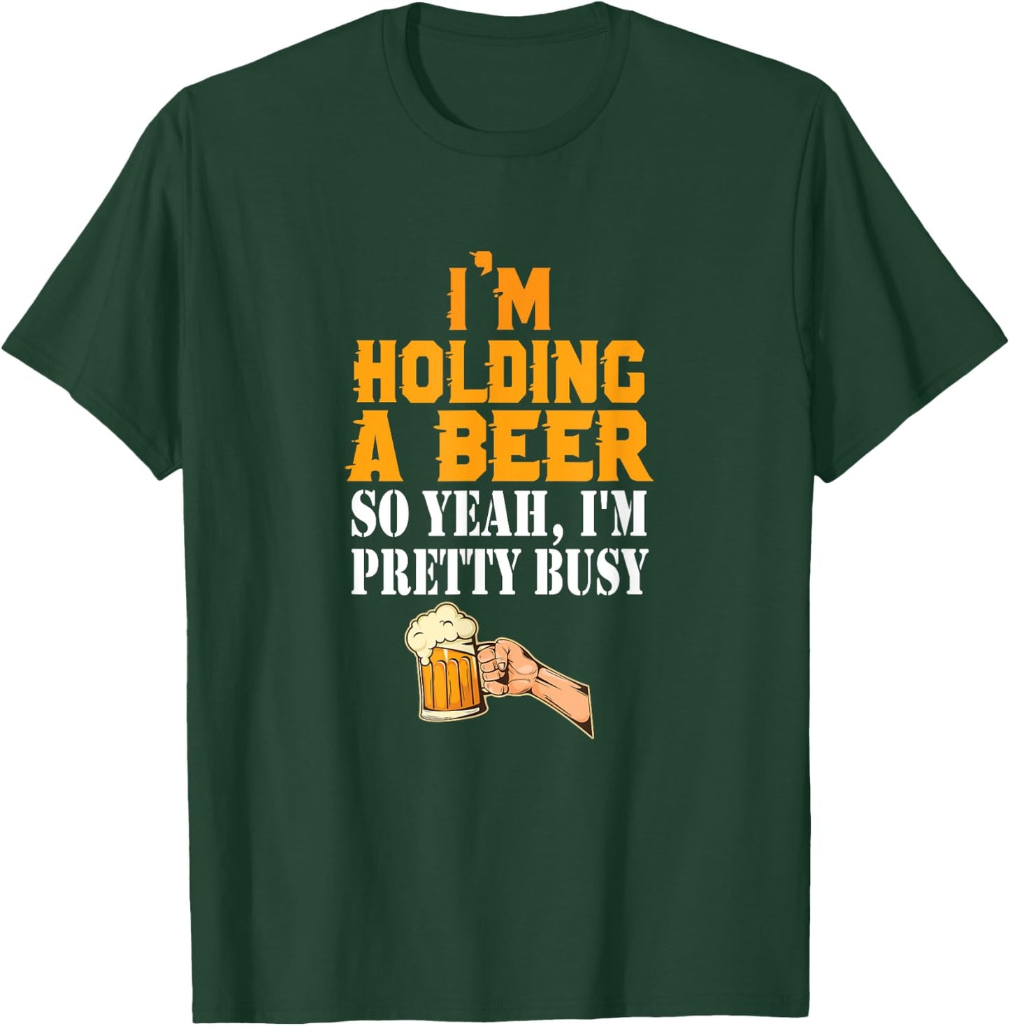I'm Holding A Beer So Yeah I'm Pretty Busy Beer Lover Gift T-Shirt - T-Shirt | Forest