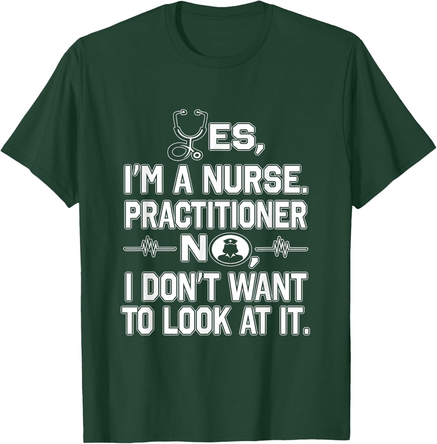 Yes I'm A Nurse Practitioner No Don't Want to Look Funny T-Shirt - T-Shirt | Forest