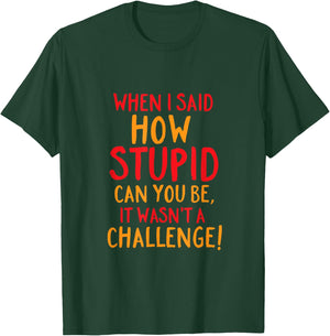 Funny and Sarcastic How Stupid Can You Be T-Shirt - T-Shirt | Forest