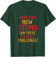 Funny and Sarcastic How Stupid Can You Be T-Shirt - T-Shirt | Forest