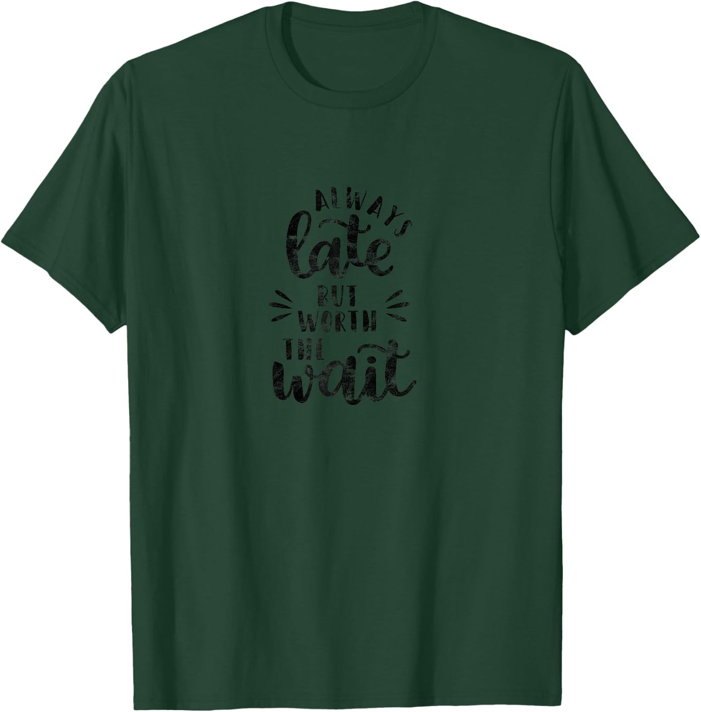DISTRESSED Alway Late But Worth The Wait T-Shirt - T-Shirt | Forest