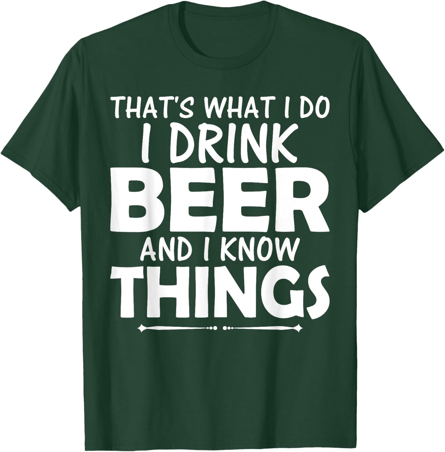 That's What I Do I Drink Beer & I Know Things Beer T Shirt T-Shirt - T-Shirt | Forest