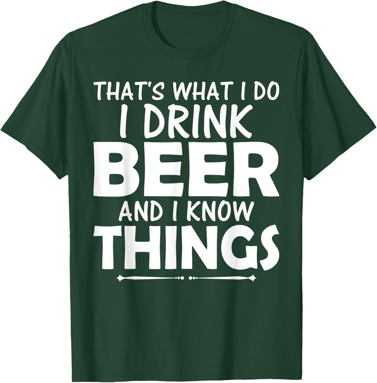 That's What I Do I Drink Beer & I Know Things Beer T Shirt T-Shirt - T-Shirt | Forest