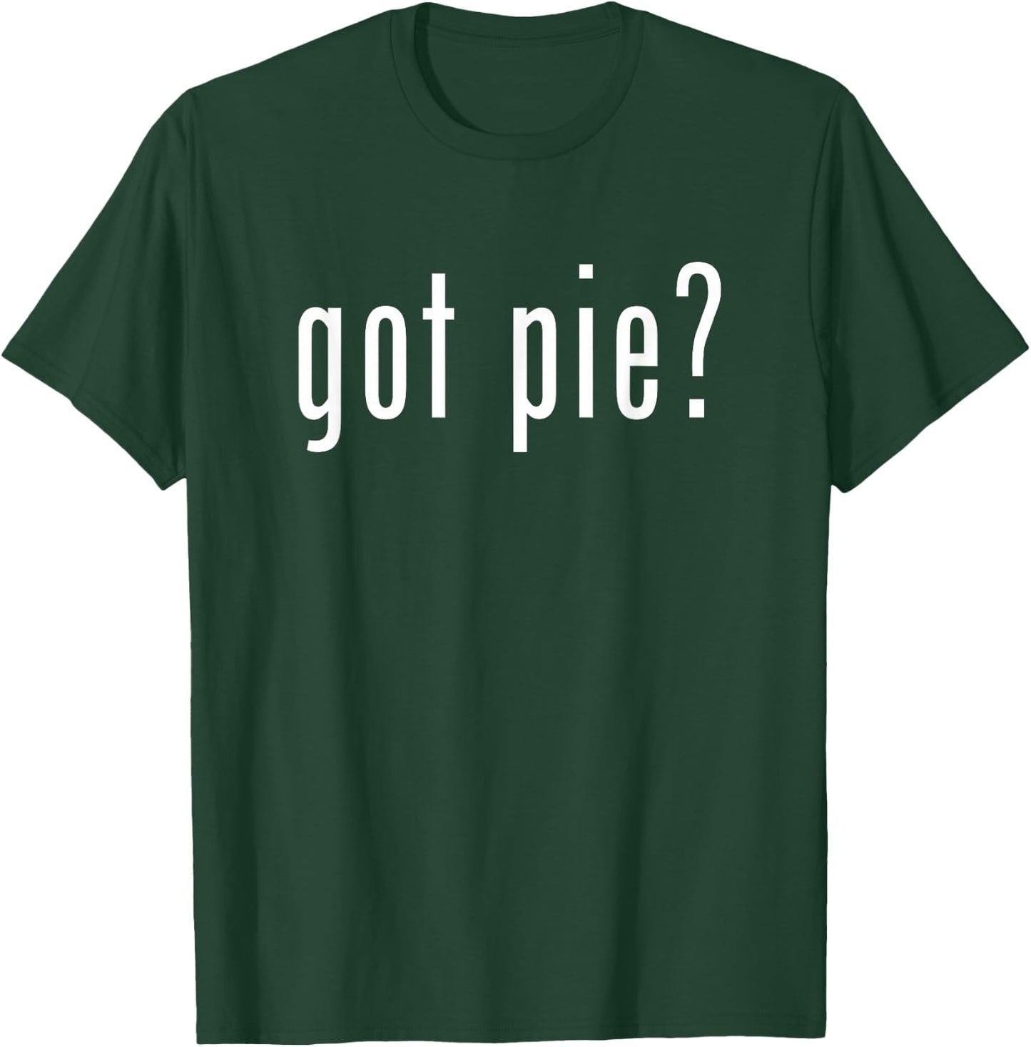 Got Pie Novelty Funny Baking Gifts T-Shirt - T-Shirt | Forest