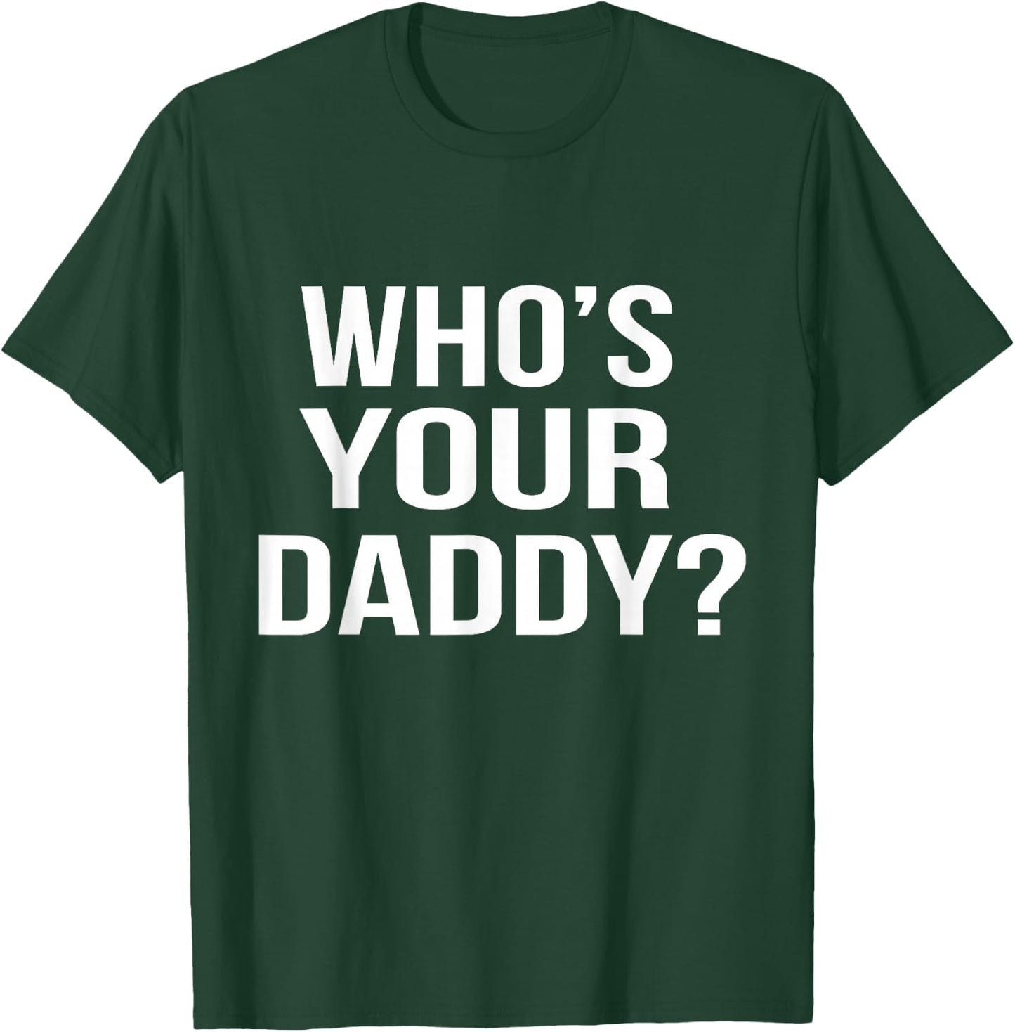 Who's Your Daddy? Funny Sarcastic Novelty Saying T-Shirt - T-Shirt | Forest