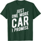 Just One More Car I Promise - Gear Head T-Shirt - T-Shirt | Forest