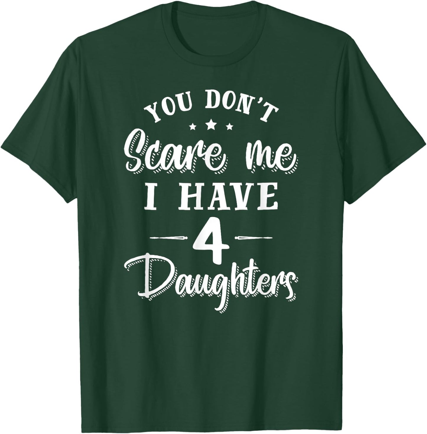 You Don't Scare Me I Have Four Daughters Gift T-Shirt - T-Shirt | Forest