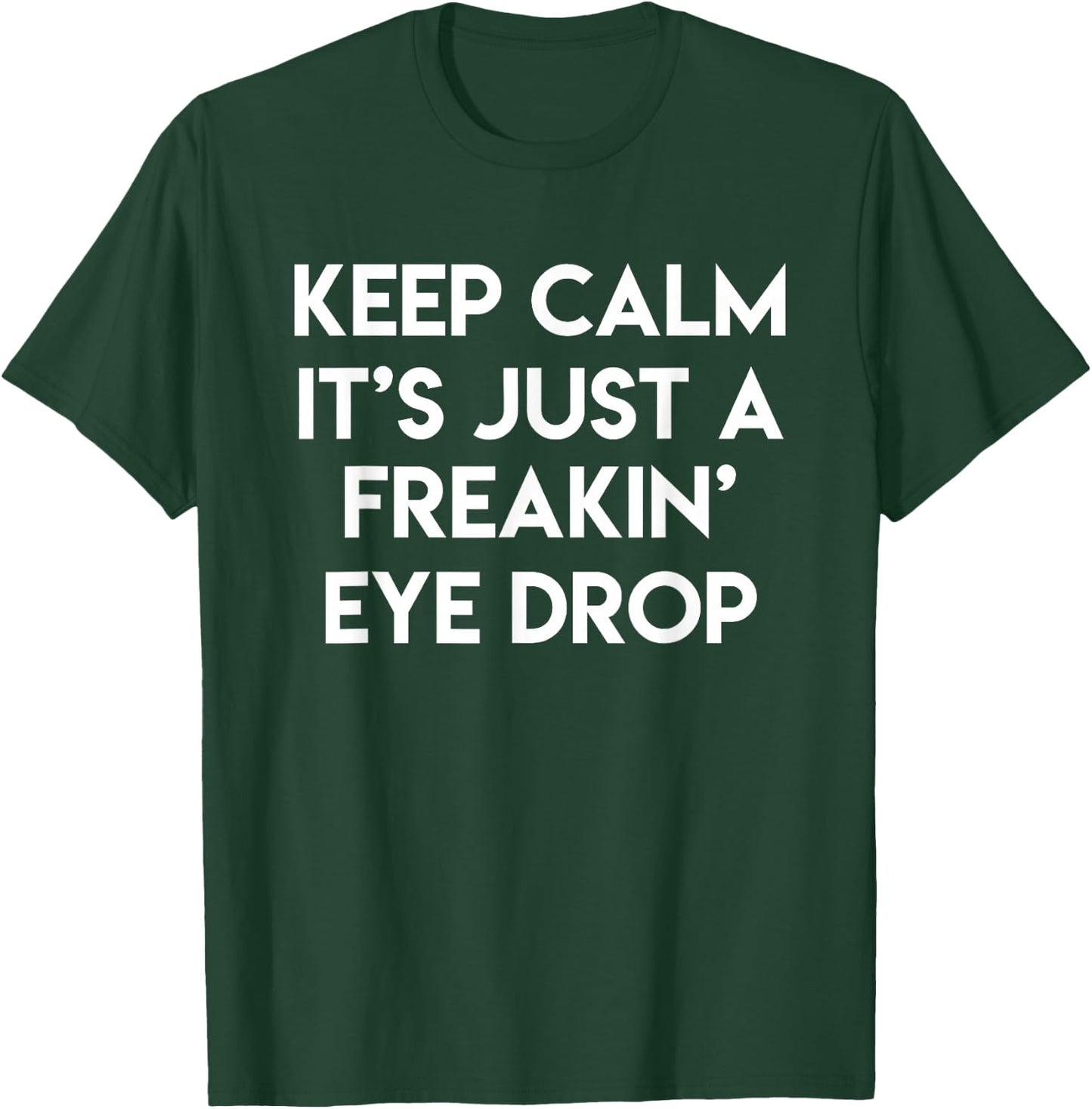 Keep Calm It's Just A Freakin' Eye Drop Funny Optician Gift T-Shirt - T-Shirt | Forest