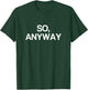 So Anyway T Shirt - Funny Remark T-Shirt - T-Shirt | Forest
