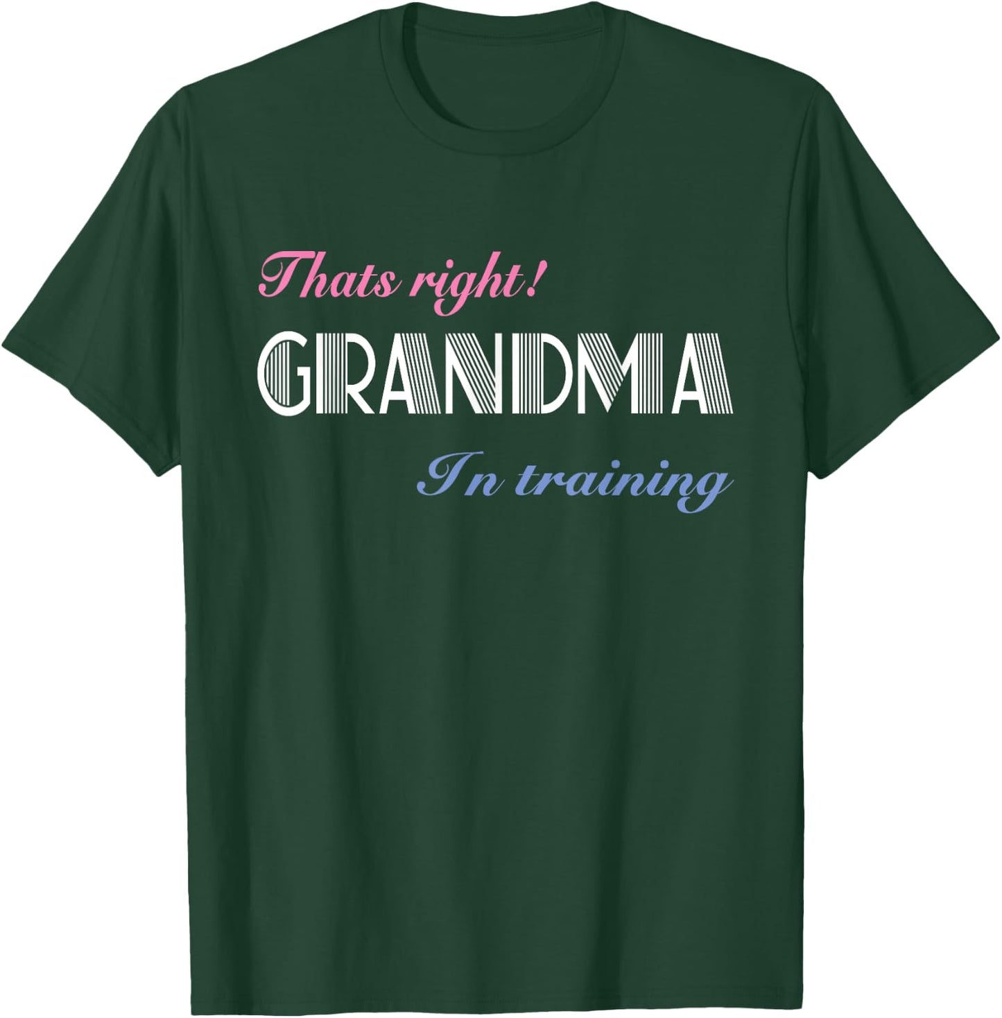 That's Right! Grandma In Training T-Shirt - T-Shirt | Forest