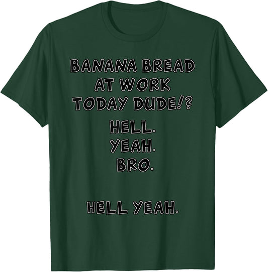 Banana Bread at Work Dude? Hell Yeah! Funny Meme T-Shirt - T-Shirt | Forest