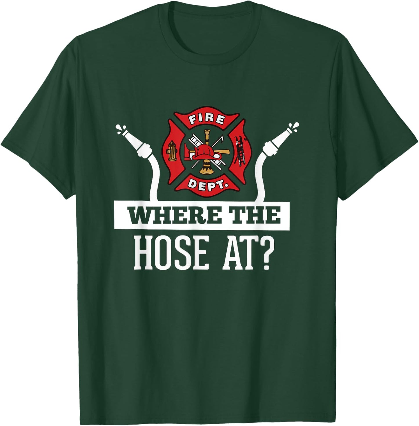 Where The Hose At? Funny Firefighter Fireman Gift T-Shirt - T-Shirt | Forest