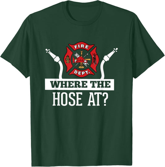Where The Hose At? Funny Firefighter Fireman Gift T-Shirt - T-Shirt | Forest