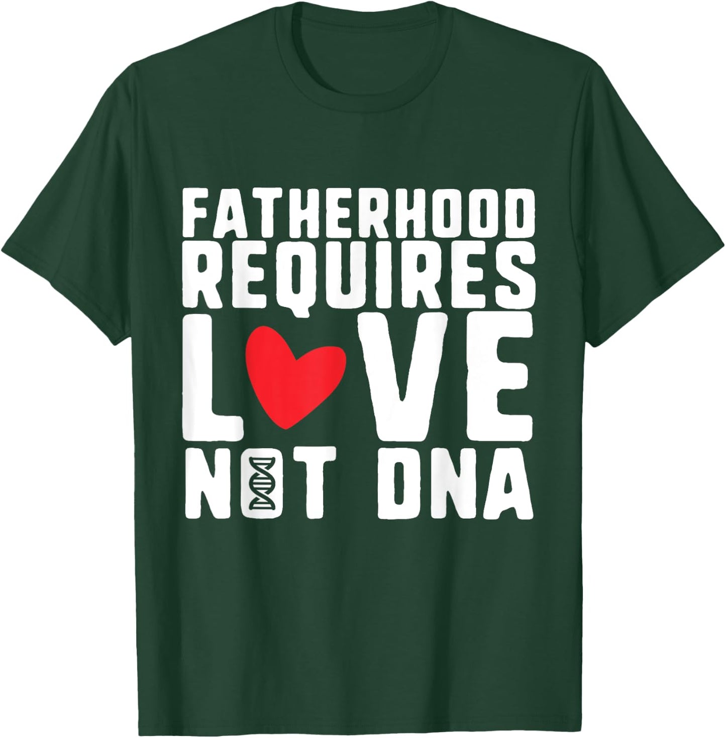 Fatherhood Requires Love Not DNA – Stepfather Design T-Shirt - T-Shirt | Forest