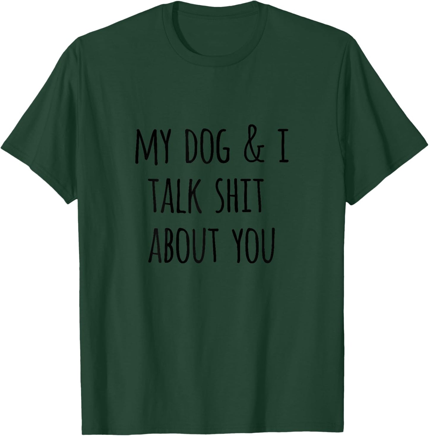 Funny Dog Lovers Gift My Dog and I Talk Shit About You T-Shirt - T-Shirt | Forest