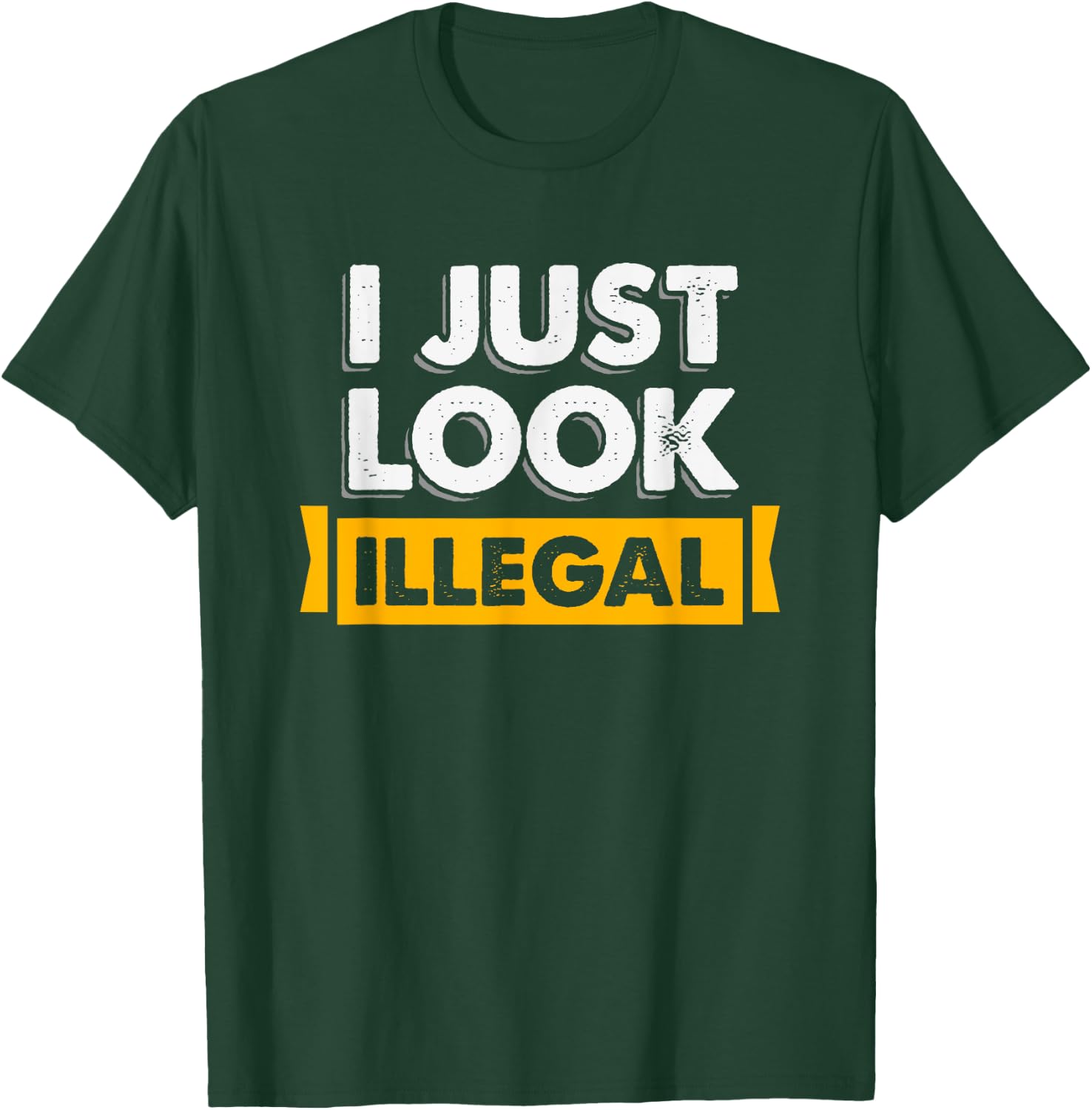 I Just Look Illegal Immigrant Hispanic T-Shirt - T-Shirt | Forest