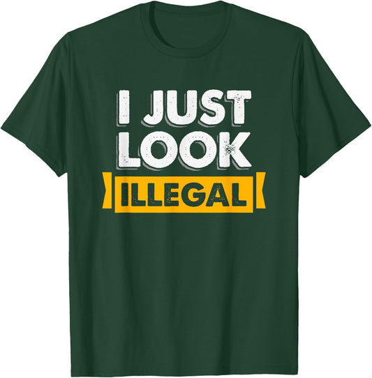 I Just Look Illegal Immigrant Hispanic T-Shirt - T-Shirt | Forest