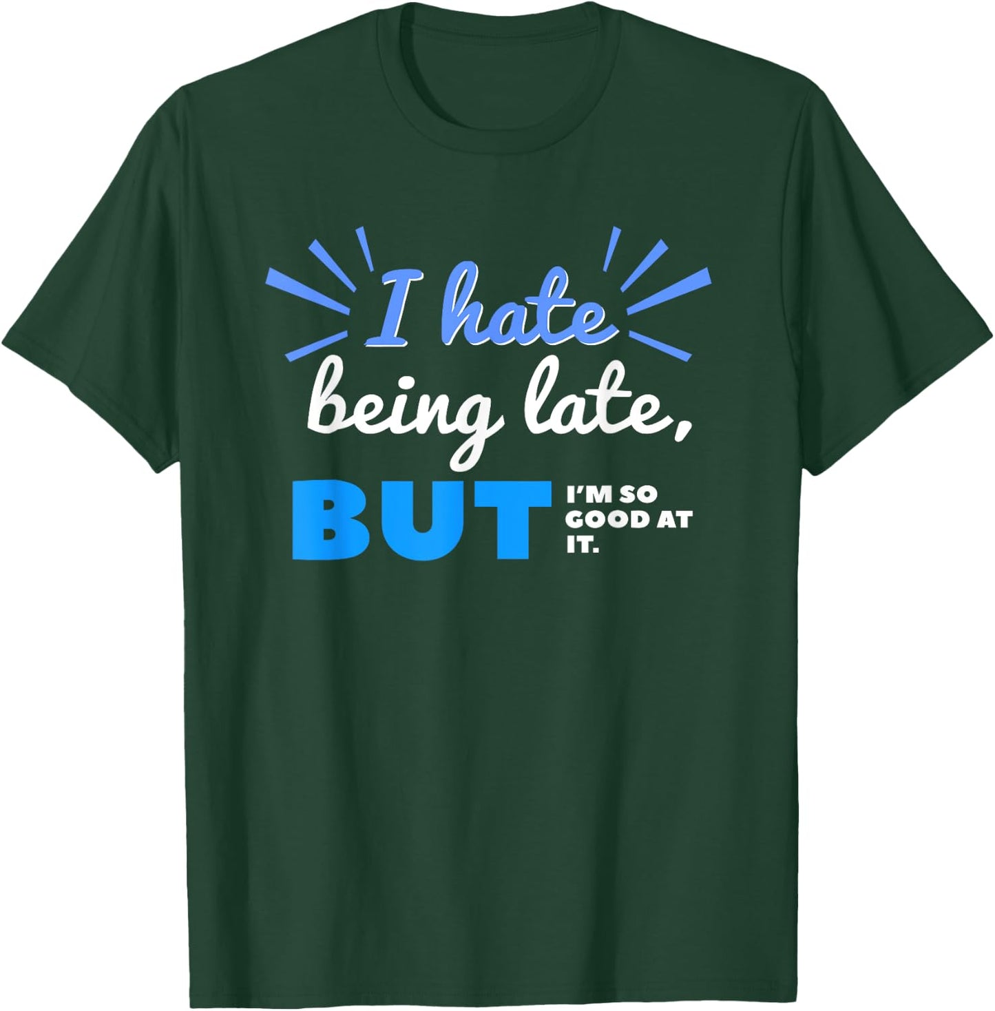 I Hate Being Late But I'm So Good at It Funny Sarcastic T-Shirt - T-Shirt | Forest