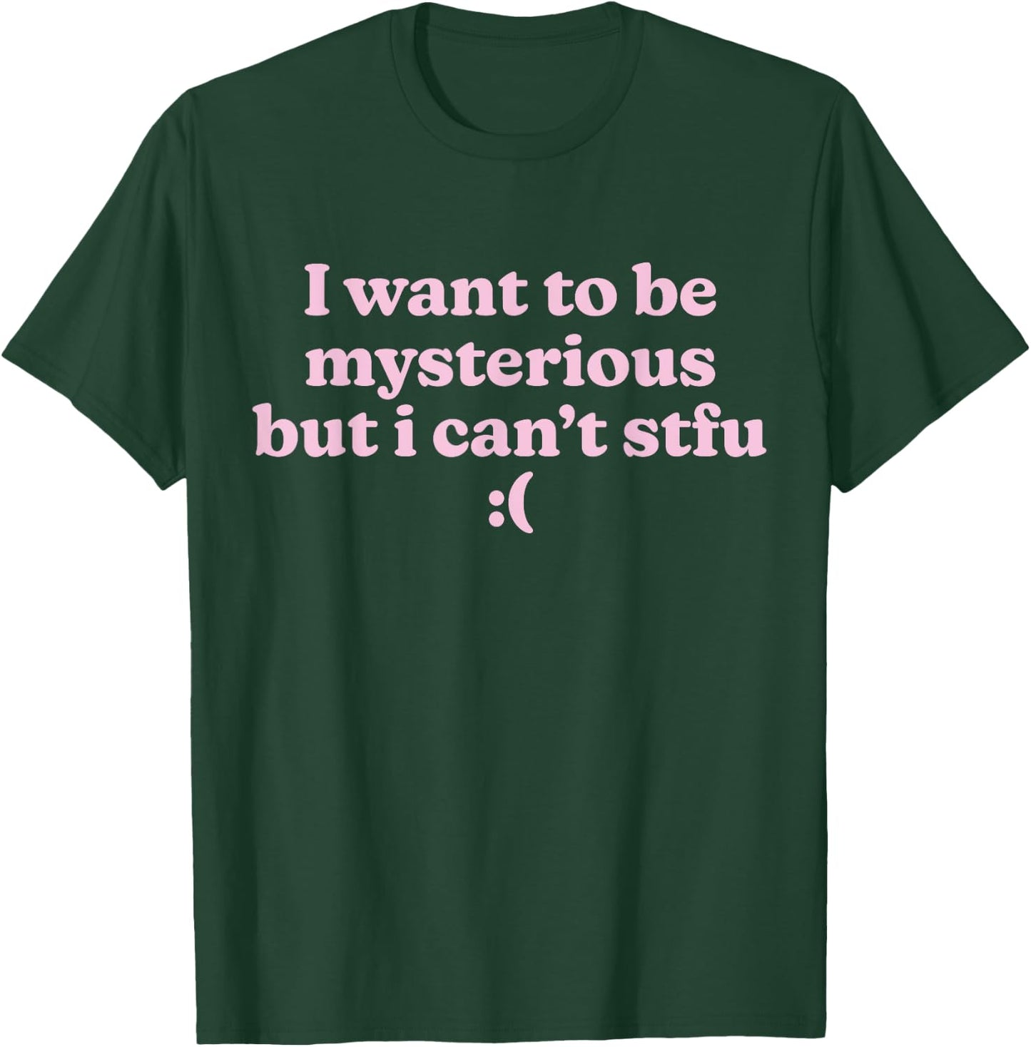 I Want To Be Mysterious But I Can't STFU Funny Slogan Y2K T-Shirt - T-Shirt | Forest