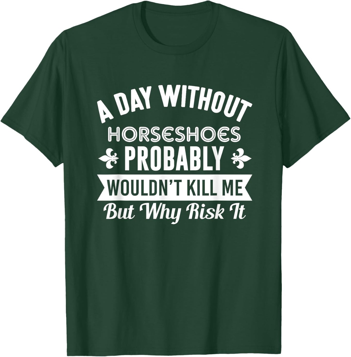 Funny Horseshoes Shirt A Day Without Horseshoes T-Shirt - T-Shirt | Forest