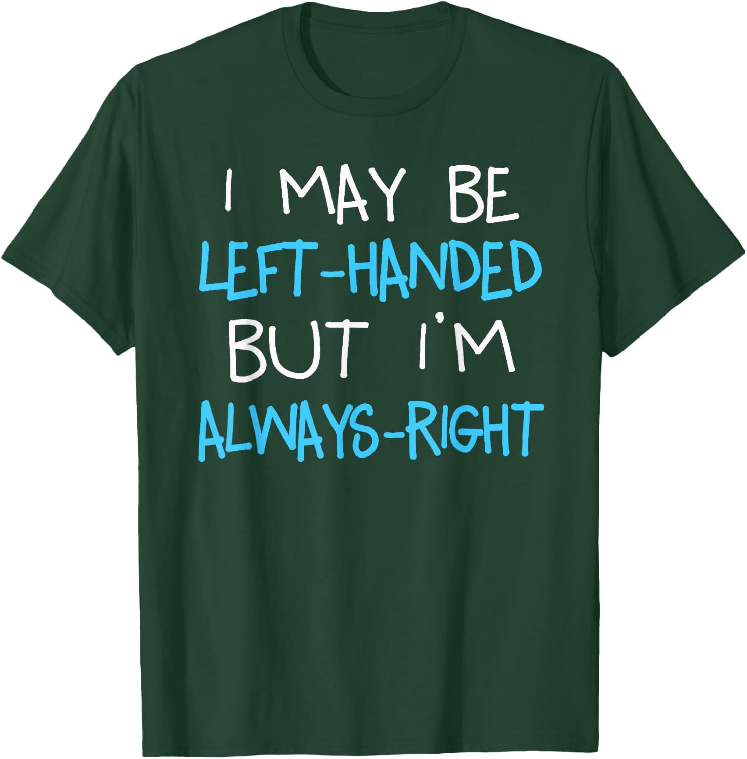 I may be Left handed but I'm always Right | Funny Lefty Gift T-Shirt - T-Shirt | Forest
