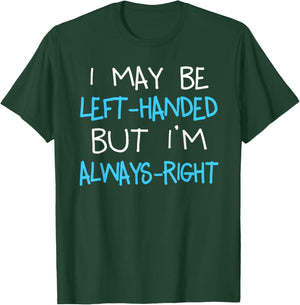 I may be Left handed but I'm always Right | Funny Lefty Gift T-Shirt - T-Shirt | Forest