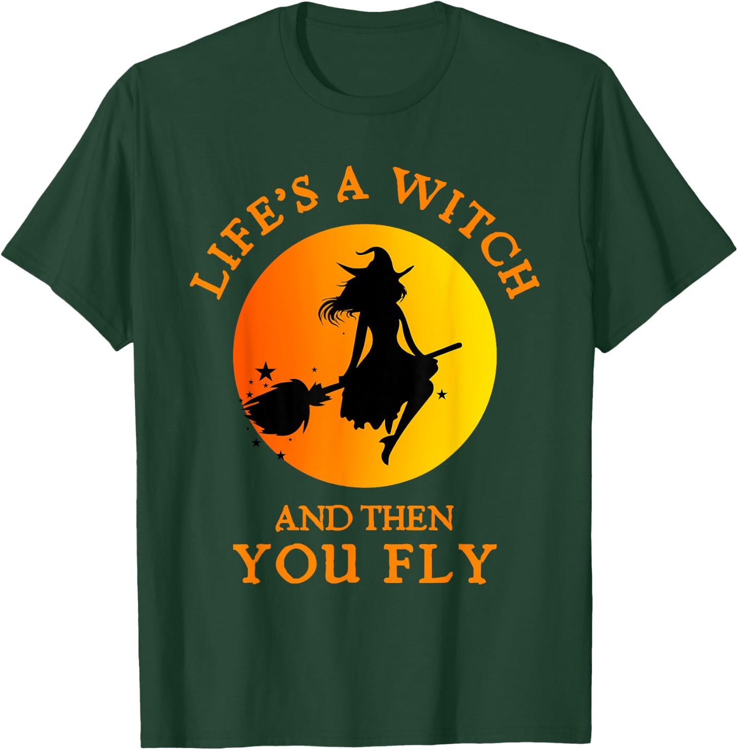 Life's A Witch And Then You Fly Witchy Halloween T-Shirt - T-Shirt | Forest