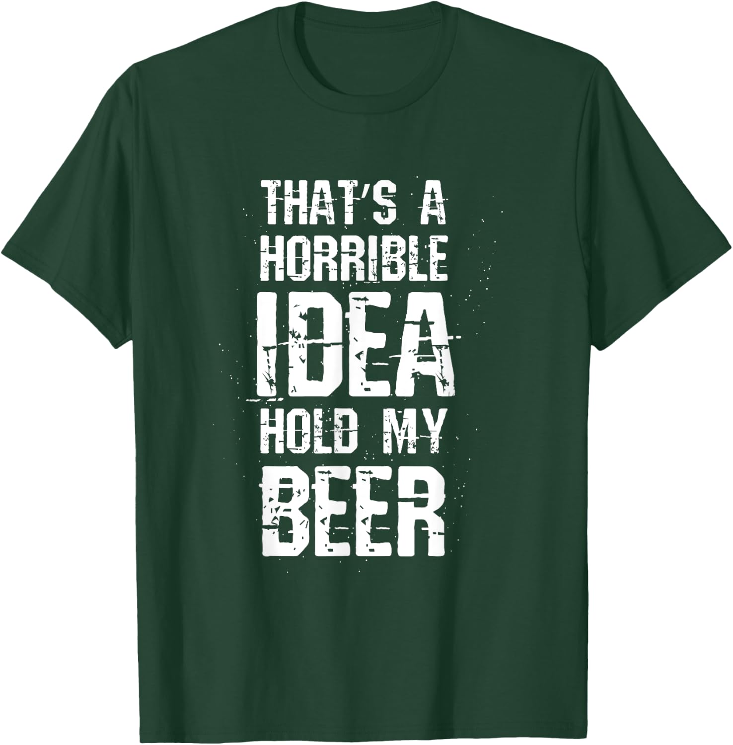 Thats A Horrible Idea Hold My Beer T-Shirt - T-Shirt | Forest