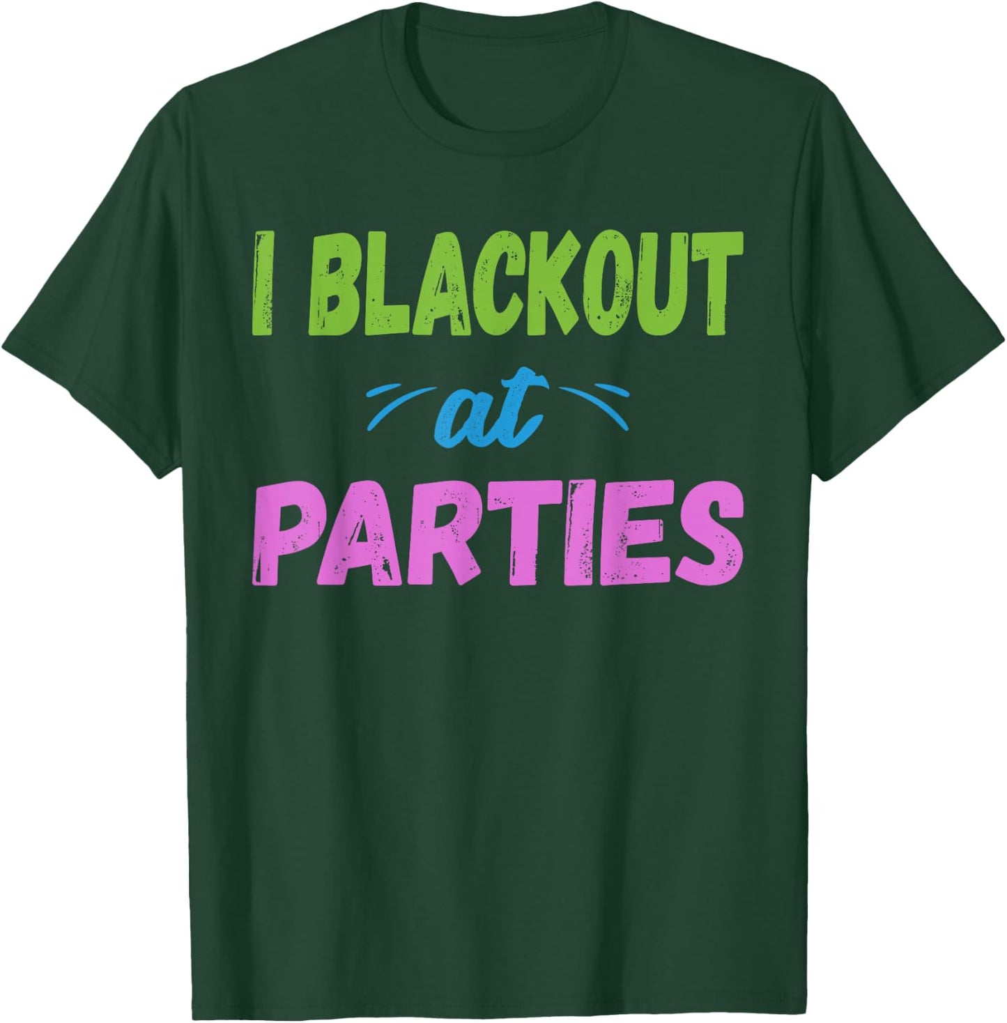 I Blackout At Parties | College/Frat Party Drinking T-Shirt - T-Shirt | Forest