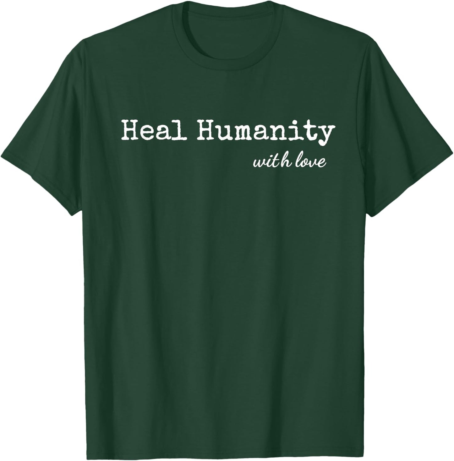 Heal Humanity With Love T-Shirt - T-Shirt | Forest