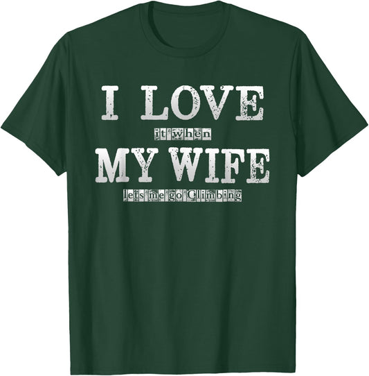 I Love it When My Wife Lets Me Go Climbing shirt T-Shirt - T-Shirt | Forest