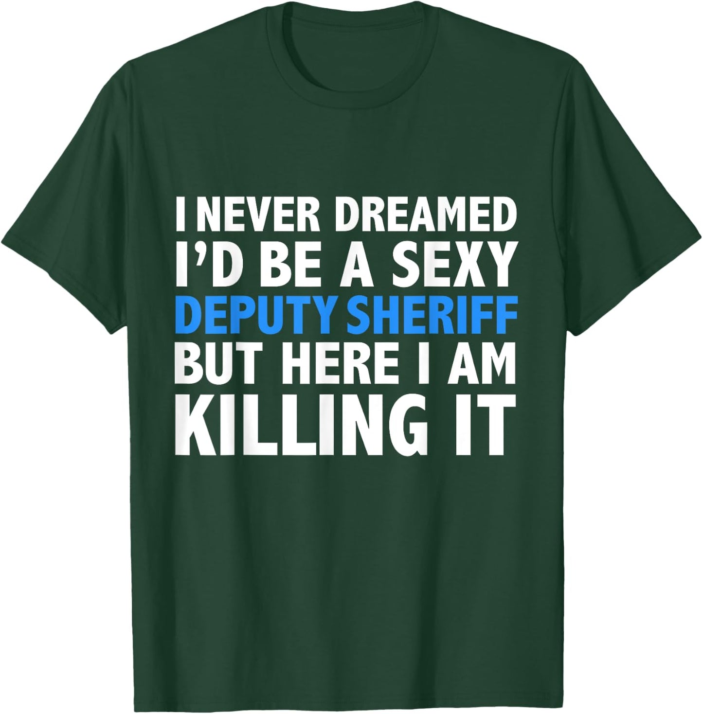 Never Dreamed I'd be a Sexy Deputy Sheriff Funny T-Shirt - T-Shirt | Forest