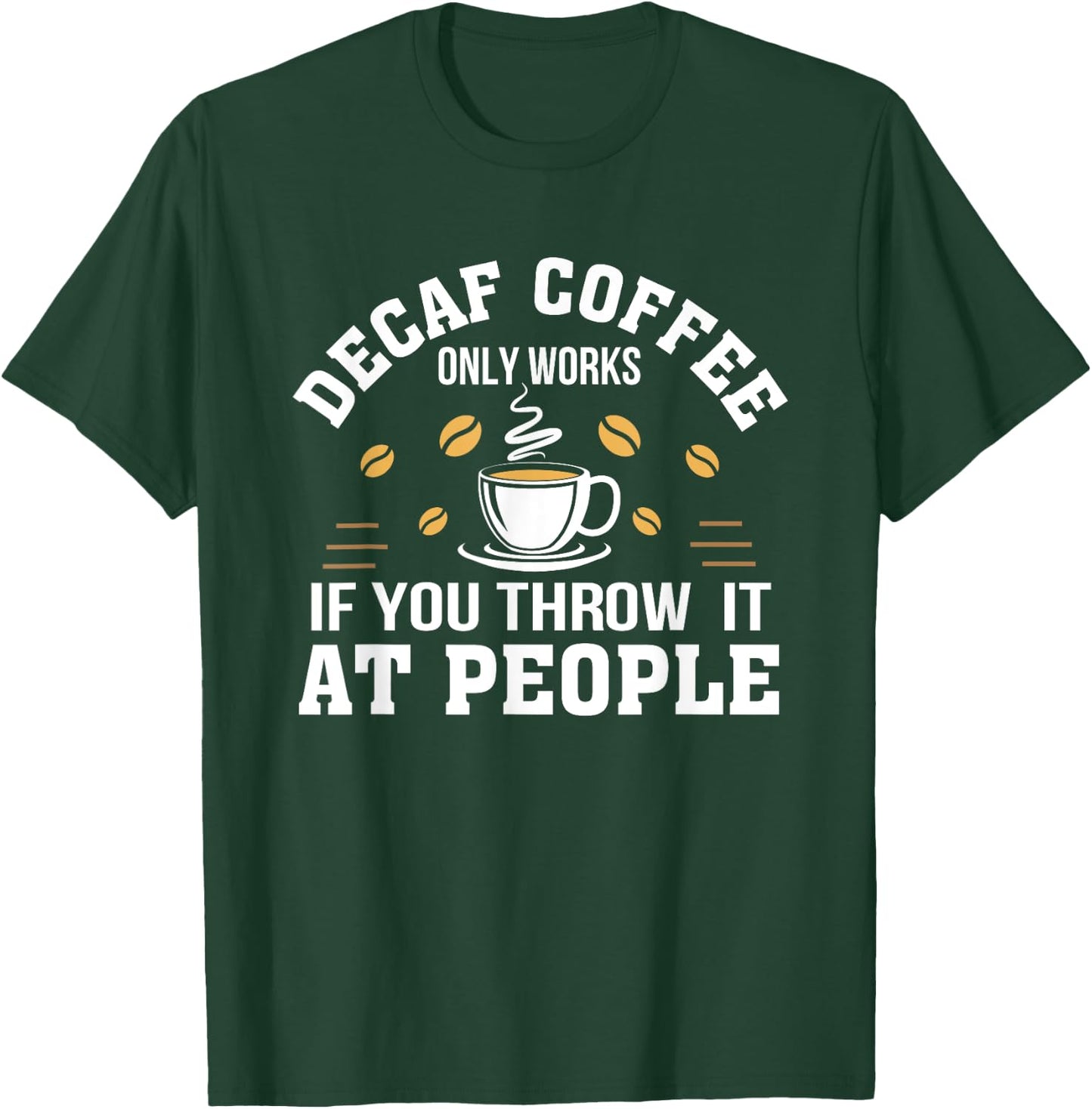 Decaf Coffee Only Works If You Throw It At People Gift Shirt T-Shirt - T-Shirt | Forest