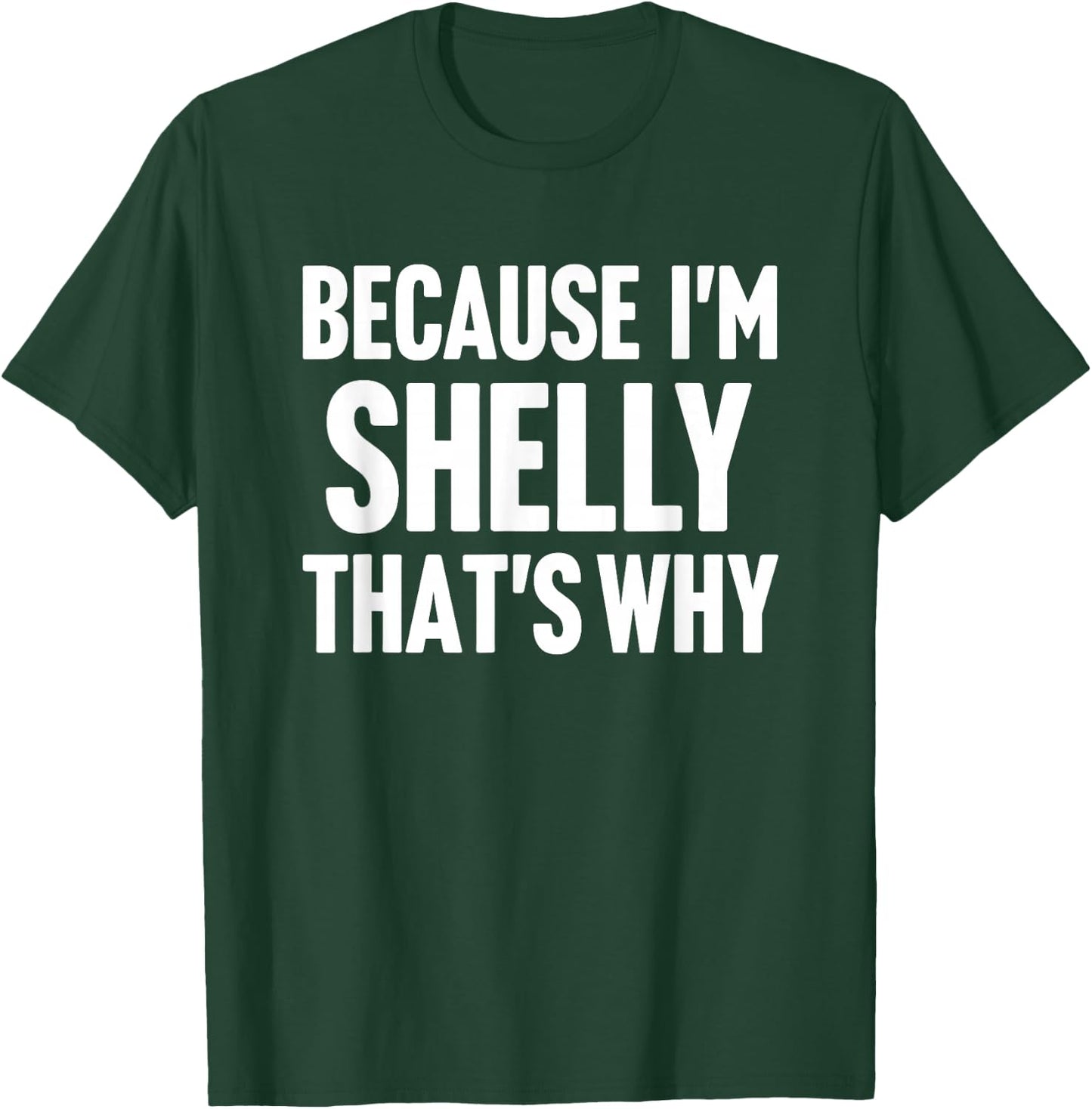 Because I'm Shelly That's Why Am Personalized Name T-Shirt - T-Shirt | Forest