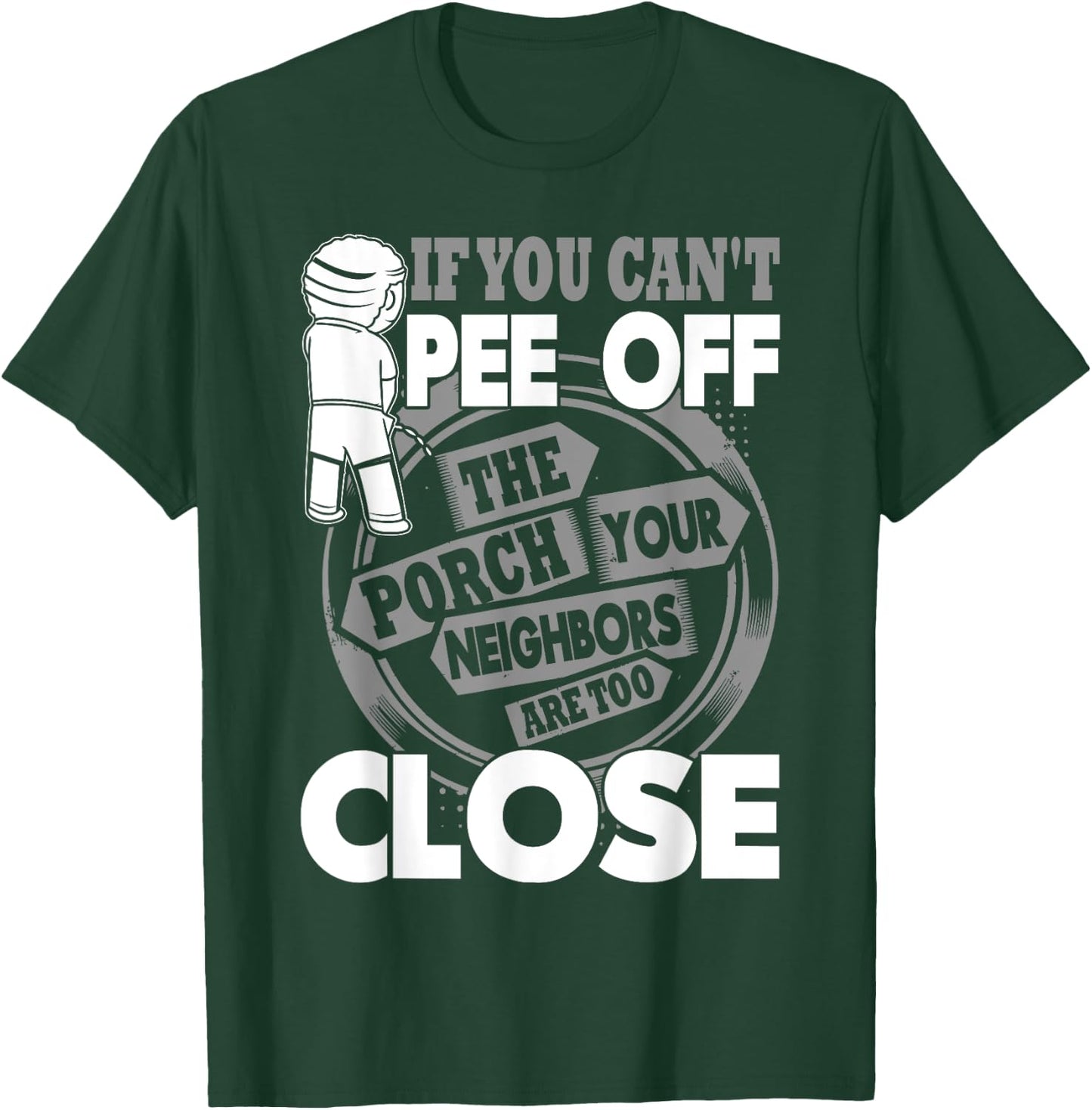 If You Can't Pee Off The Porch Your Neighbors Are Too Close T-Shirt - T-Shirt | Forest