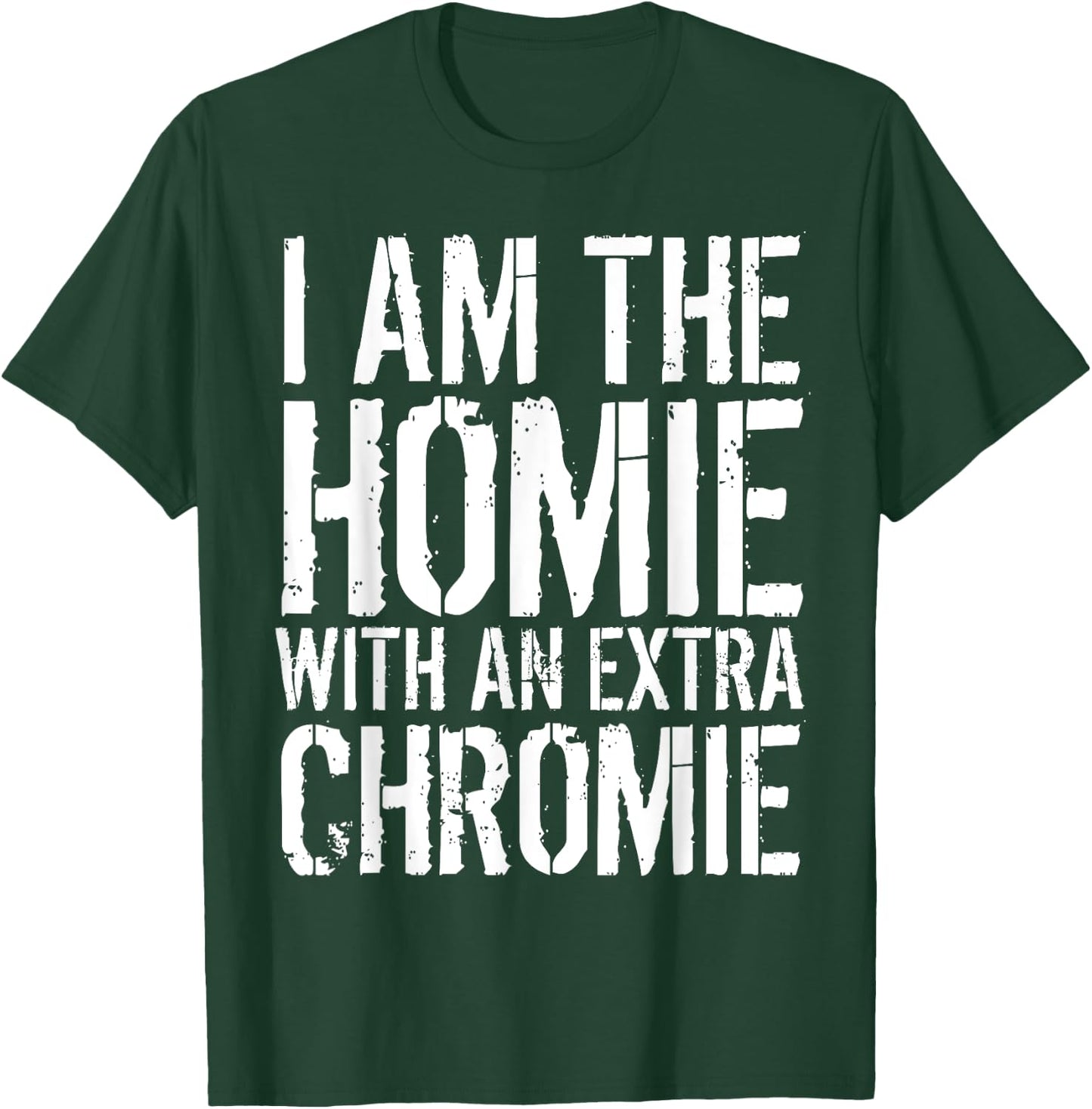 I Am The Homie With An Extra Chromie T-Shirt - T-Shirt | Forest