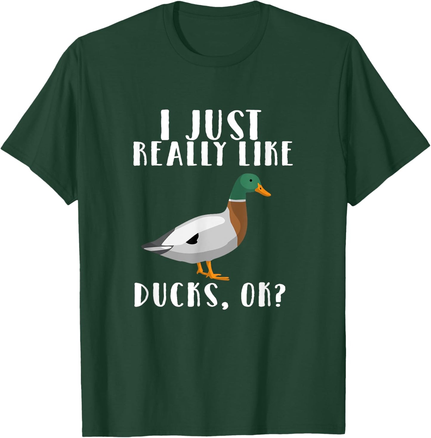 I Just Really Like Ducks OK T-Shirt - T-Shirt | Forest