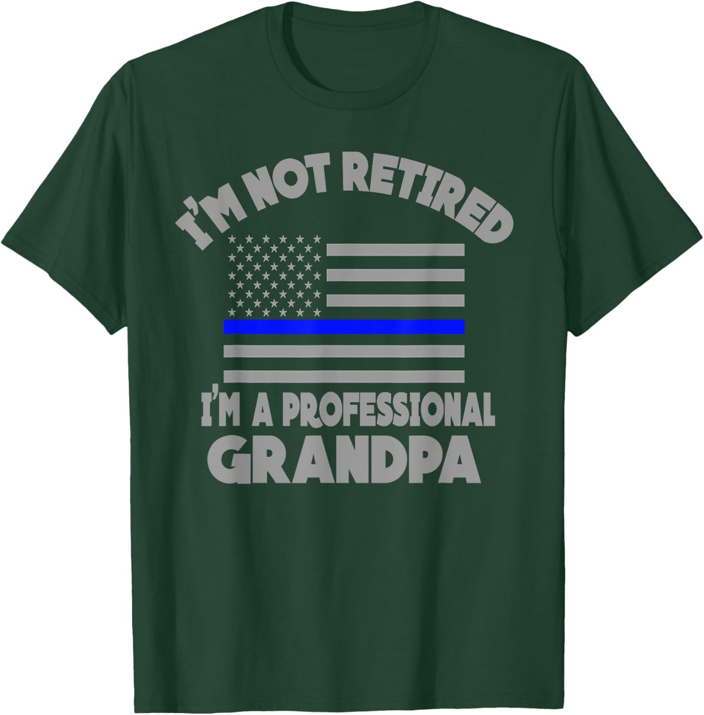Thin Blue Line I'm Not Retired I'm a Professional Grandpa T-Shirt - T-Shirt | Forest
