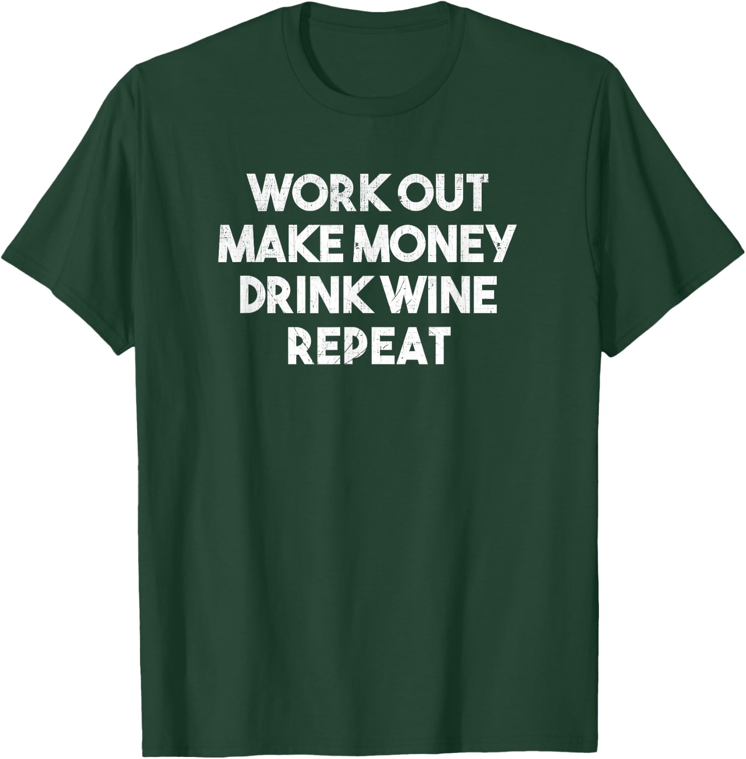 Work Out Make Money Drink Wine Repeat - Funny T Shirt T-Shirt - T-Shirt | Forest