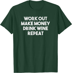 Work Out Make Money Drink Wine Repeat - Funny T Shirt T-Shirt - T-Shirt | Forest