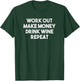 Work Out Make Money Drink Wine Repeat - Funny T Shirt T-Shirt - T-Shirt | Forest
