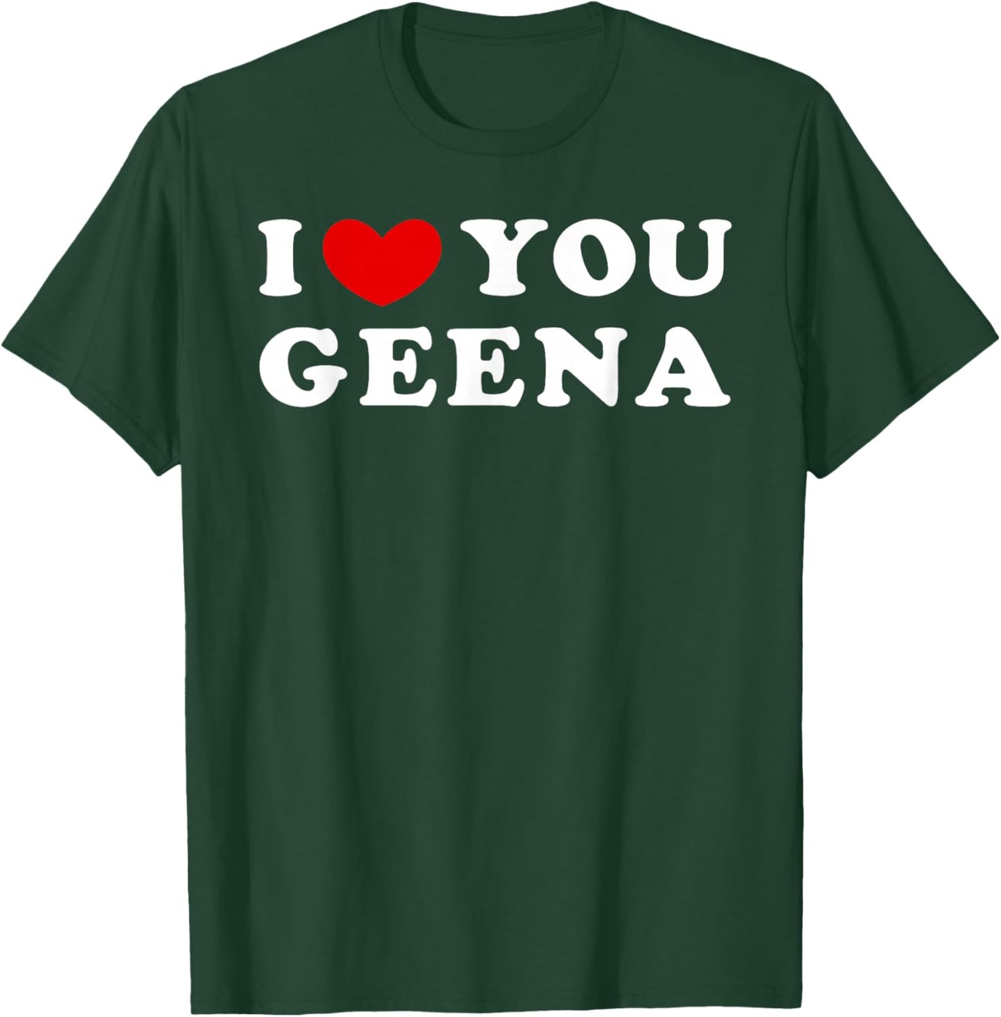 I Love You Geena, I Heart Geena T-Shirt - T-Shirt | Forest