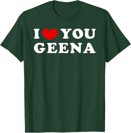 I Love You Geena, I Heart Geena T-Shirt - T-Shirt | Forest