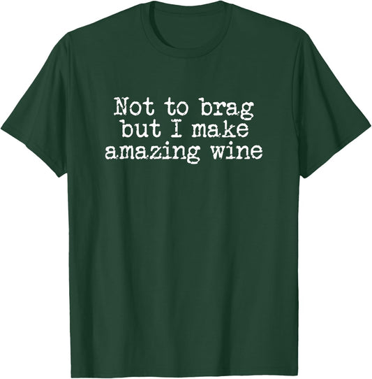 Wine Maker Don't Mean to Brag But I Make Amazing Wines T-Shirt - T-Shirt | Forest
