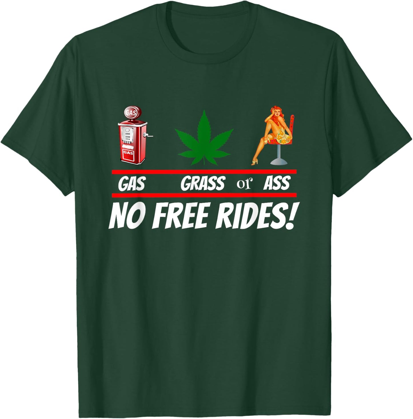 Gas Grass or Ass NO FREE RIDES! T-Shirt - T-Shirt | Forest