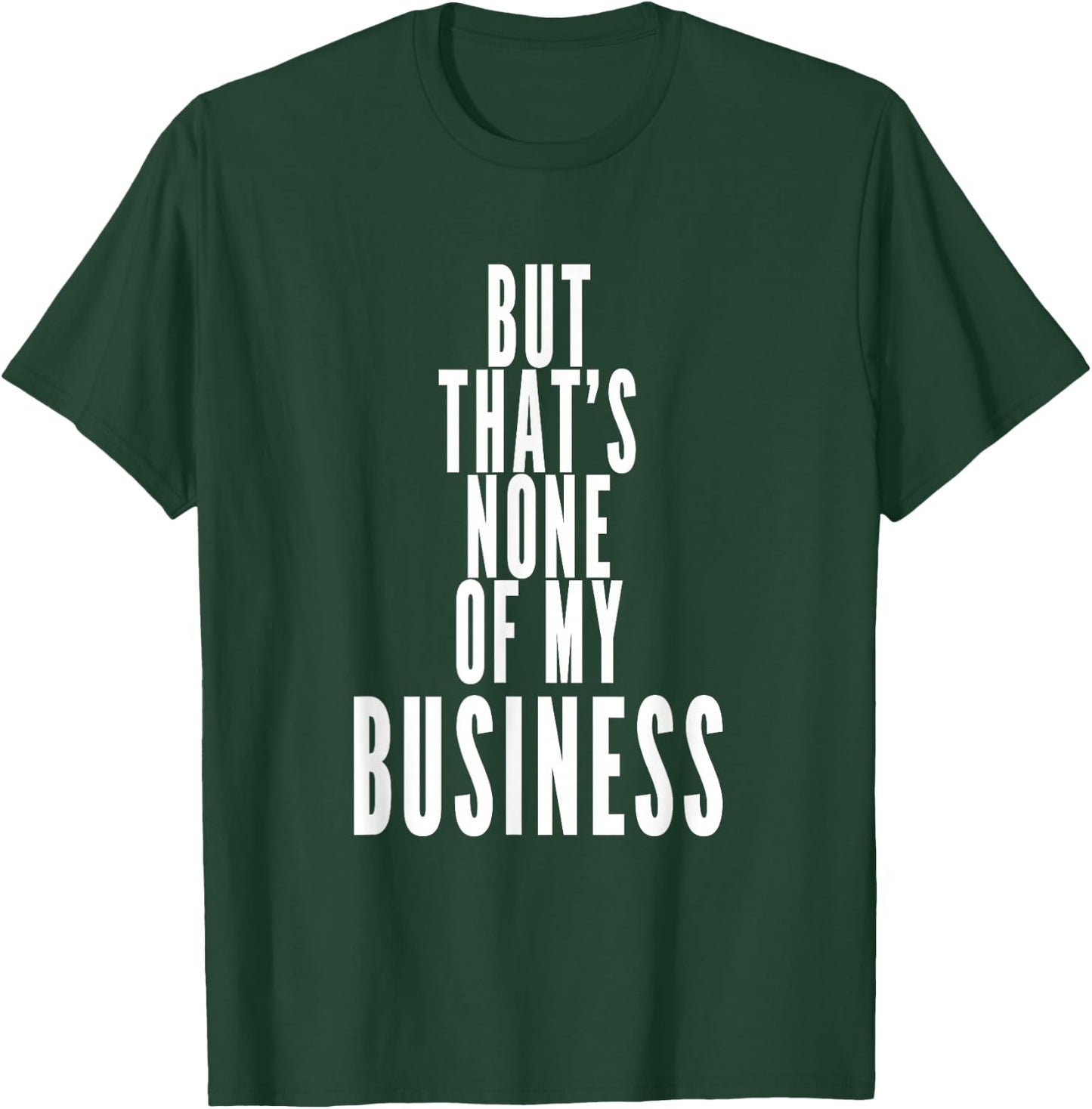 But That's None Of My Business T-Shirt - T-Shirt | Forest