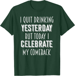 I Quit Drinking Yesterday Tonight I Celebrate My Comeback T-Shirt - T-Shirt | Forest